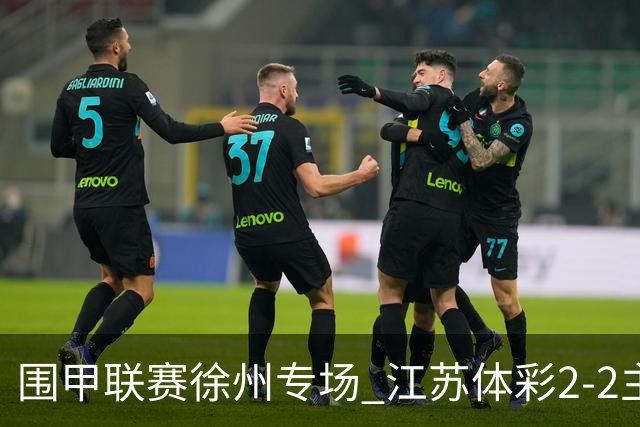 围甲联赛徐州专场 江苏体彩2-2主将负重庆坎济